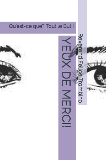 Yeux de Merci! : Qu'est-ce que? Tout le But ! by Reverend Felice Trombino - Paperback