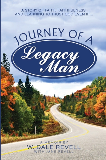 Journey of a Legacy Man : A Story of Faith, Faithfulness, and Learning to Trust God Even If ... by Jane Revell - Paperback