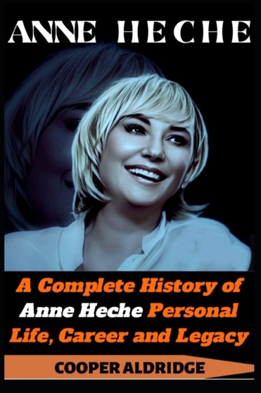 Anne Heche : A Complete History of Anne Heche Personal Life, Career and Legacy. by Cooper Aldridge - Paperback