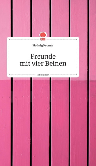 Freunde mit vier Beinen. Life is a Story by Hedwig Kromer - Hardback