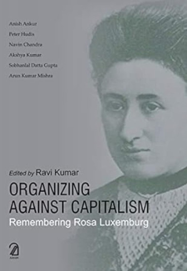 Organizing Against Capitalism: Remembering Rosa Luxemburg by Ravi Kumar - Paperback