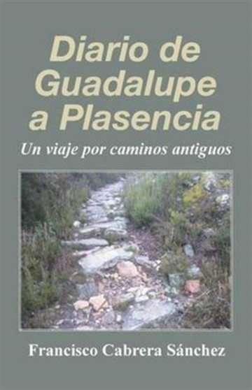 Diario de Guadalupe a Plasencia : Un Viaje Por Caminos Antiguos by Francisco Cabrera Sanchez - Paperback