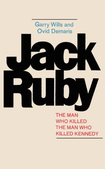 Jack Ruby : The Man Who Killed the Man Who Killed Kennedy by Garry Wills - Paperback