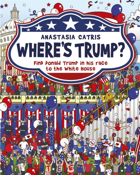 Where's Trump? : Find Donald Trump in his race to the White House by Anastasia Catris - Hardback