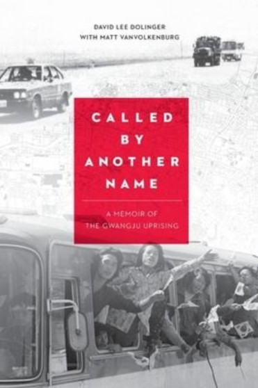 Called by Another Name : A Memoir of the Gwangju Uprising by David Lee Dolinger - Paperback