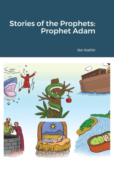 Stories of the Prophets : Prophet Adam with illustrations by Ibn Kathir - Hardback Stories of the Prophets : Prophet Adam with illustrations by Ibn Kathir - Hardback
