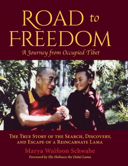 Road to Freedom - A Journey from Occupied Tibet : The True Story of the Search, Discovery, and Escape of a Reincarnate Lama by Marya Waifoon Schwabe - Hardback