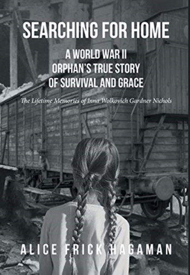 Searching for Home : A World War II Orphan's True Story of Survival and Grace: The Lifetime Memories of Inna Wolkovich Gardner Nichols by Alice Frick Hagaman - Hardback