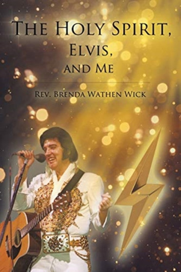The Holy Spirit, Elvis, and Me by REV Brenda Wathen Wick - Paperback