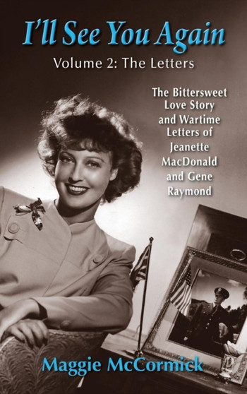I'll See You Again : The Bittersweet Love Story and Wartime Letters of Jeanette MacDonald and Gene Raymond: Volume 2: The Letters (hardback) by McCormick Maggie McCormick - Hardback
