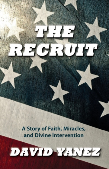 The Recruit : A Story of Faith, Miracle, S and Divine Intervention by David Yanez - Paperback