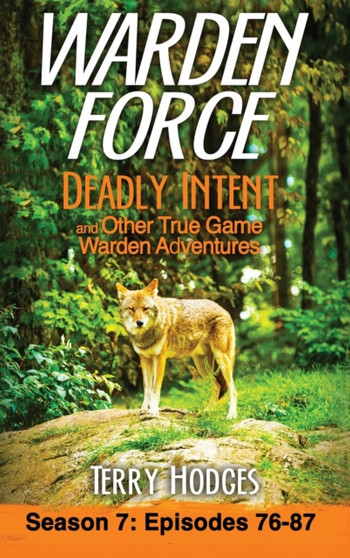 Warden Force : Deadly Intent and Other True Game Warden Adventures: Episodes 76 - 87 : 7 by Terry Hodges - Hardback
