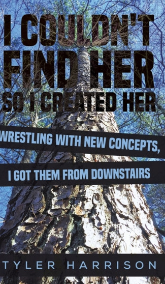 I Couldn't Find Her So I Created Her by Tyler Harrison - Hardback