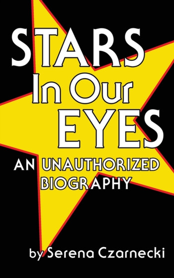 Stars In Our Eyes (hardback) : An Unauthorized Biography by Serena Czarnecki - Hardback