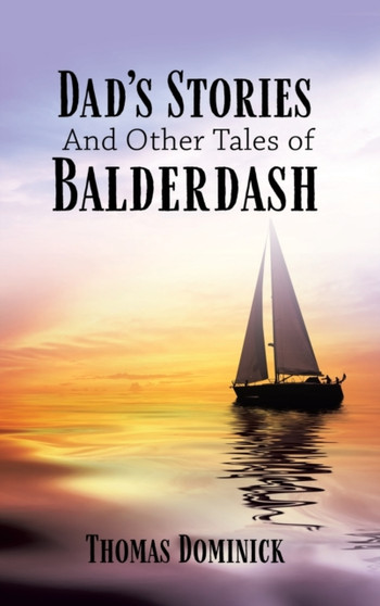 Dad's Stories And Other Tales of Balderdash by Thomas Dominick - Hardback