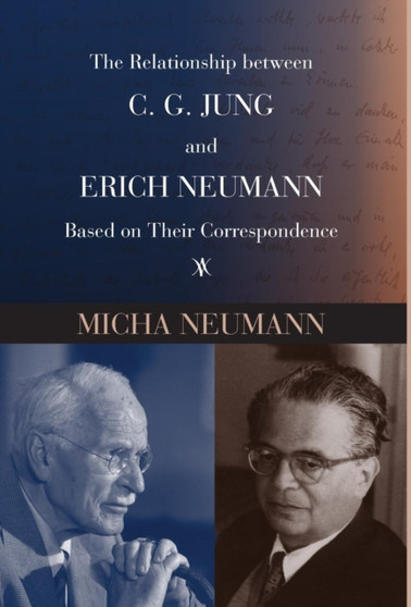 The Relationship between C. G. JUNG and ERICH NEUMANN Based on Their Correspondence by Micha Neumann - Hardback