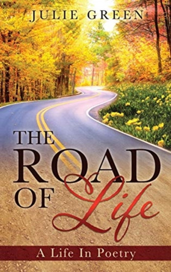 The ROAD OF Life : A Life In Poetry by Julie Green - Hardback