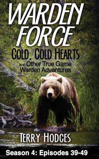 Warden Force : Cold, Cold Hearts and Other True Game Warden Adventures: Episodes 39 - 49 : 4 by Terry Hodges - Hardback