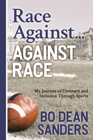 Race Against ... Against Race : My Journey of Diversity and Inclusion Through Sports by Bo-Dean Sanders - Hardback