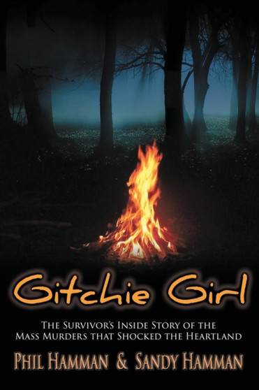Gitchie Girl : The Survivor's Inside Story of the Mass Murders that Shocked the Heartland by Phil Hamman - Paperback