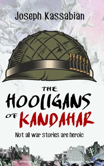 The Hooligans of Kandahar : Not All War Stories are Heroic by Kassabian Joseph Kassabian - Hardback