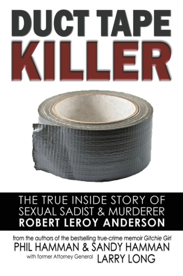 Duct Tape Killer : The True Inside Story of Sexual Sadist & Murderer Robert Leroy Anderson by Phil Hamman - Paperback
