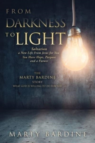 From Darkness to Light : The Marty Bardine Story What God Will Do for You by Marty Bardine - Paperback
