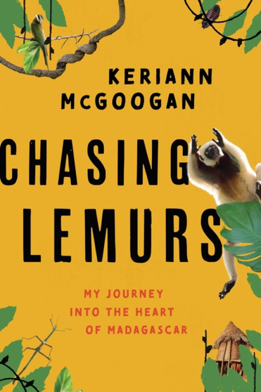 Chasing Lemurs : My Journey into the Heart of Madagascar by Keriann McGoogan - Hardback