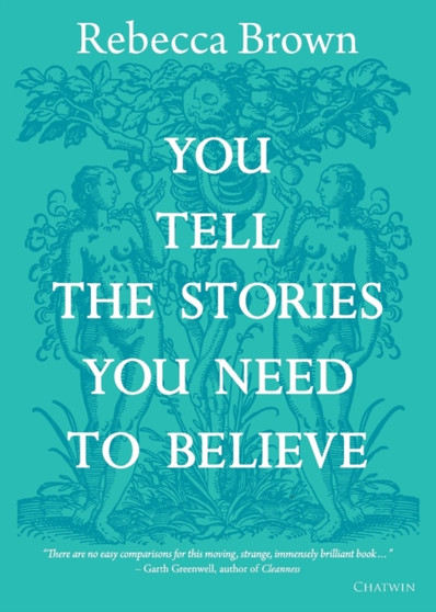 You Tell the Stories You Need to Believe : on the four seasons, time and love, death and growing up by Rebecca Brown - Paperback