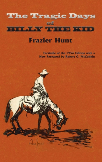 The Tragic Days of Billy the Kid : Facsimile of the 1956 edition by Frazier Hunt - Hardback