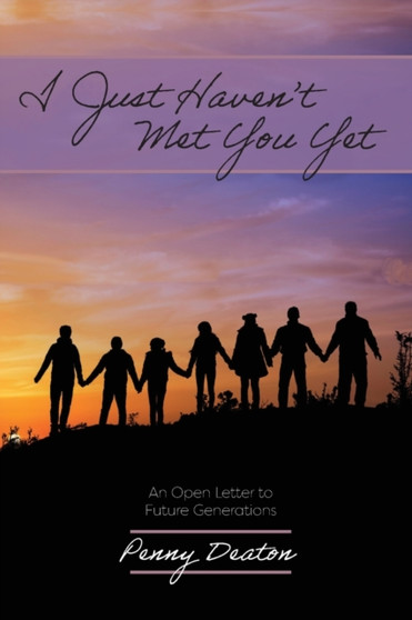 I Just Haven't Met You Yet : An Open Letter to Future Generations by Penny Deaton - Paperback