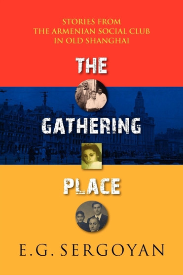 The Gathering Place : Stories from the Armenian Social Club in Old Shanghai by E G Sergoyan - Paperback