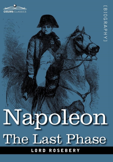 Napoleon : The Last Phase by Lord Rosebery - Hardback