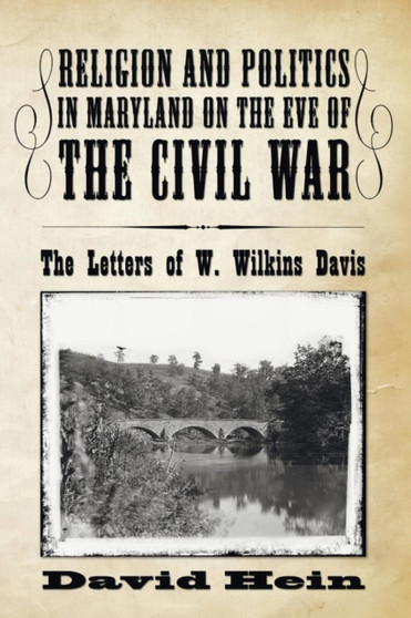 Religion and Politics in Maryland on the Eve of the Civil War : The Letters of W. Wilkins Davis by David Hein - Paperback