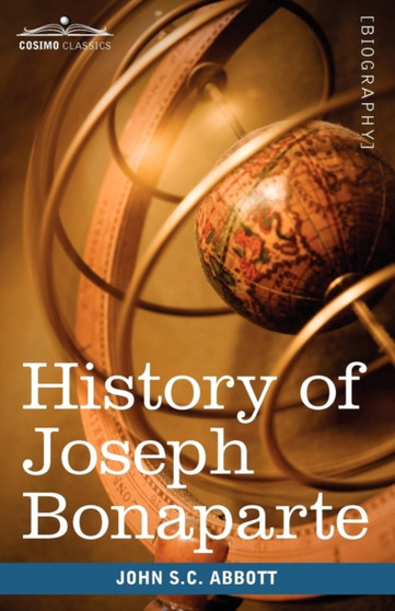 History of Joseph Bonaparte, King of Naples and of Italy : Makers of History by John Stevens Cabot Abbott - Paperback