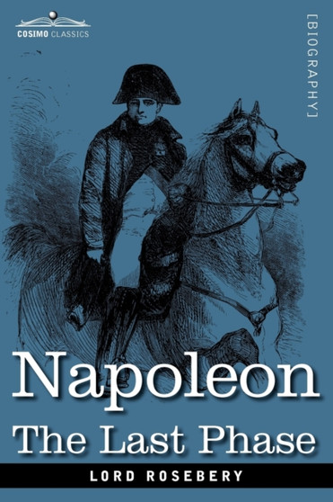 Napoleon : The Last Phase by Lord Rosebery - Paperback