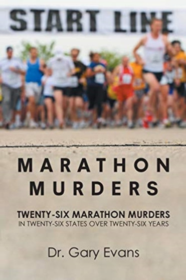 Marathon Murders : Twenty-Six Marathon Murders In Twenty-Six States Over Twenty-Six Years by Dr Gary Evans - Paperback