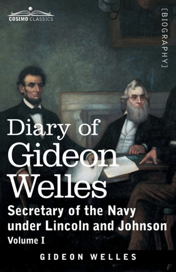 Diary of Gideon Welles, Volume I : Secretary of the Navy under Lincoln and Johnson by Gideon Welles - Paperback