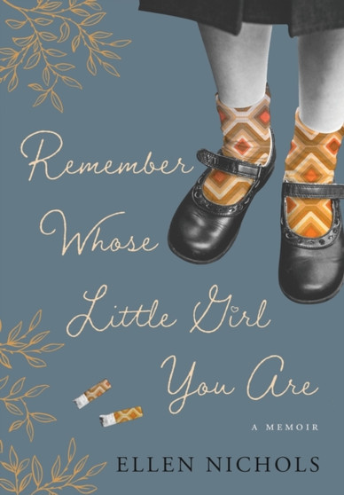 Remember Whose Little Girl You Are by Ellen Nichols - Hardback