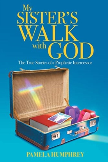 My Sister's Walk with God : The True Stories of a Prophetic Intercessor by Pamela Humphrey - Paperback