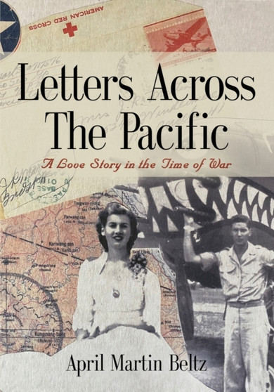 Letters Across The Pacific : A Love Story In The Time Of War by April Martin Beltz - Paperback