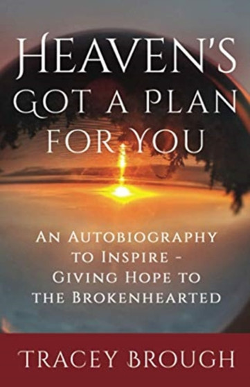 Heaven's Got a Plan For You : An Autobiography to Inspire - Giving Hope to the Brokenhearted by Tracey Brough - Paperback
