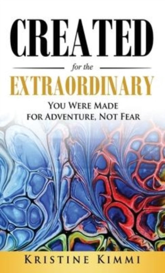 Created for the Extraordinary : You Were Made for Adventure, Not Fear by Kristine Kimmi - Hardback