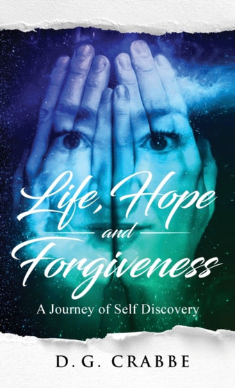 Life, Hope, and Forgiveness : A Journey Of Self Discovery by D.G. Crabbe - Hardback