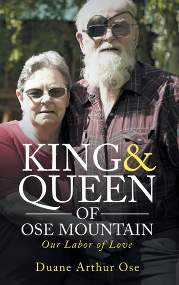 King & Queen of OSE Mountain : Our Labor of Love by Duane Arthur Ose - Hardback