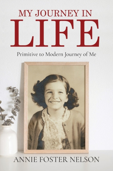 My Journey in Life : Primitive to Modern Journey of Me by Anne Nelson - Paperback