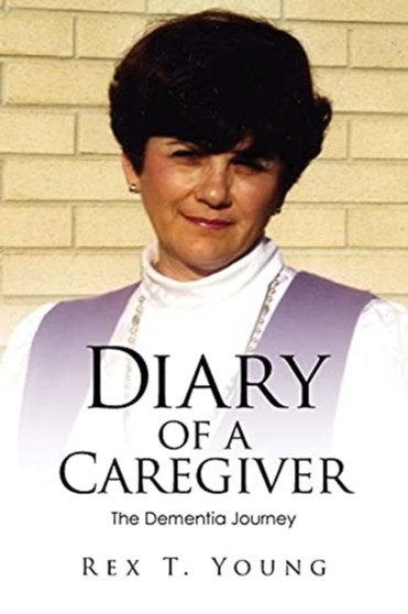 Diary of a Caregiver : The Dementia Journey by Rex T Young - Paperback Diary of a Caregiver : The Dementia Journey by Rex T Young - Paperback