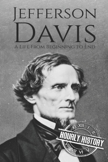 Jefferson Davis : A Life from Beginning to End : 5 by Hourly History - Paperback