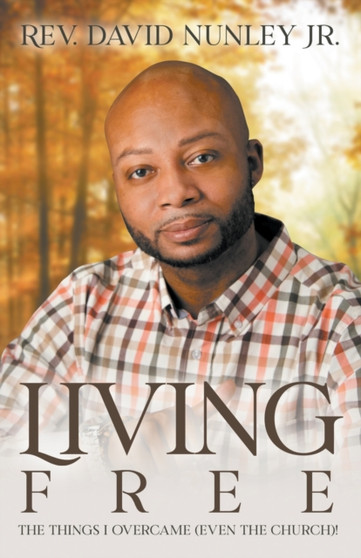 Living Free : The things I overcame (even the church)! by REV David Nunley - Paperback