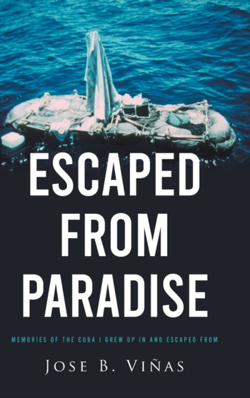 Escaped from Paradise : Memories of the Cuba I Grew Up in and Escaped from by Jose B Vinas - Hardback